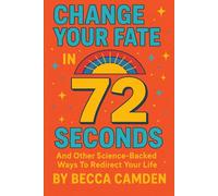 Change Your Fate In 72 Seconds And Other Science-Backed Ways to Redirect Your Life
