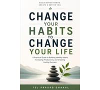 Change Your Habit to Change Your Life: Never let your habits to rule you