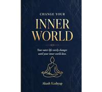 Change Your Inner World: Transform Your Thoughts, Strengthen Your Mind, and Create a More Peaceful and Meaningful Life