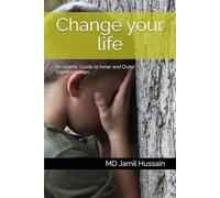 Change your life: An Islamic Guide to Inner and Outer Transformation