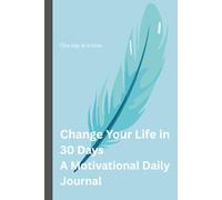 Change Your Life in 30 Days: A Motivational Journal for Daily Growth and Positive Habits
