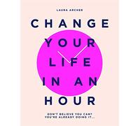 Change Your Life in an Hour: Don't Believe You Can? You're Already Doing It