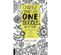 Change Your Life One Doodle at a Time: Creative Exploration from the Silly to the Serious