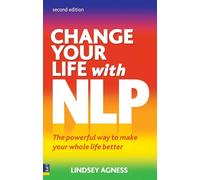 Change Your Life with NLP: The Powerful Way to Make Your Whole Life Better, 2nd ed.