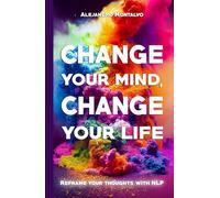 Change your mind, change your life: Reframe your thoughts with NLP