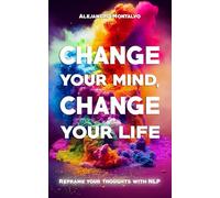 Change your mind, change your life: Reframe your thoughts with NLP