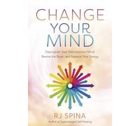 Change Your Mind: Deprogram Your Subconscious Mind, Rewire the Brain, and Balance Your Energy