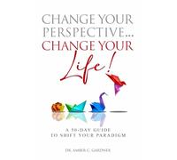 Change Your Perspective Change Your Life: A 50-Day Guide to Shift Your Paradigm