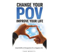 Change Your POV, Improve Your Life: Small Shifts in Perspective for a Happier Life