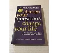 Change Your Questions, Change Your Life: 10 Powerful Tools for Life and Work