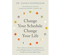 Change Your Schedule, Change Your LIfe: How to Harness the Power of Clock Genes to Lose Weight, Optimize Your Workout, and Finally Get a Good Night's Sleep