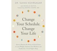 Change Your Schedule, Change Your Life: How to Harness the Power of Clock Genes to Lose Weight, Optimize Your Workout, and Finally Get a Good Night's Sleep