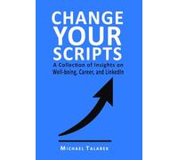 Change Your Scripts: A Collection of Insights on Well-being, Career, and LinkedIn