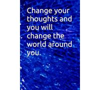 Change your thoughts and you will change the world around you.: Inspirational Motivational Notebook