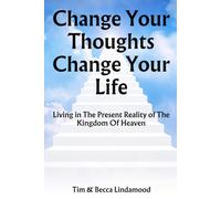 Change Your Thoughts Change Your Life: Live in The Present Reality of The Kingdom of Heaven