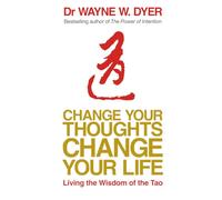 Change Your Thoughts - Change Your Life: Living The Wisdom Of The Tao