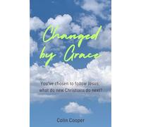 Changed by Grace: You've chosen to follow Jesus; what do new Christians do next?