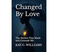 Changed By Love: The Stories That Made and Unmade Me