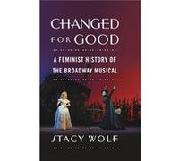 Changed for Good by Wolf Stacy Associate Professor in Theater Associate Professor in Theater Lewis Center for the Arts Princeton University Hardcover Book Wolf Stacy Associate Professor in Theater Ass