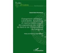Changement Climatique - Vulnérabilité, Dynamisme Et Représentation Sociale Des Populations Des Régions Du Nord Et De L'extrême-Nord Du Cameroun