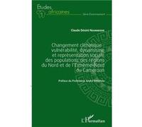 Changement climatique : vulnérabilité, dynamisme et représentation sociale des populations des régions du Nord et de l'extrême-Nord du Cameroun Claude Désiré Noumbissié (Auteur)