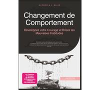 Changement de Comportement: Développez votre Courage et Brisez les Mauvaises Habitudes