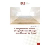 Changement de Niveau 2 en Equitation ou Changer sans Changer de Cheval - Jean-Pierre Guez - Universitaires Europeennes - broché - Livre
