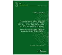 Changements Climatiques Et Mouvements Migratoires En Afrique Subsaharienne - Comment Les Catastrophes Naturelles Et Les Flux Humains Dictent Leur Loi