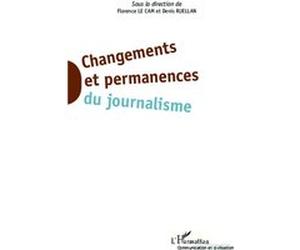 Changements et permanences du journalisme Denis Ruellan (Auteur), Florence Le Cam (Auteur)