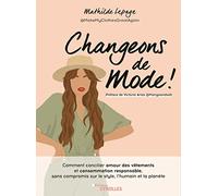 Changeons de mode: Comment concilier amour des vêtements et consommation responsable, sans compromis sur le style, l'humain et la planète. Préface de Victoria Arias@Mangoandsalt