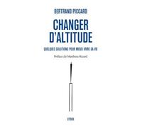 Changer d'altitude Quelques solutions pour mieux vivre sa vie - Bertrand Piccard - Stock - broché - Guide
