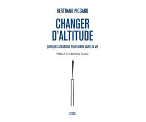 Changer d'altitude Quelques solutions pour mieux vivre sa vie - Bertrand Piccard - Stock - broché - Guide