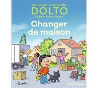 Changer de maison Catherine Dolto (Auteur), Colline Faure-Poirée (Auteur), Pascal Robin (Illustration)
