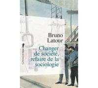 Changer de société, refaire de la sociologie Bruno Latour (Auteur)