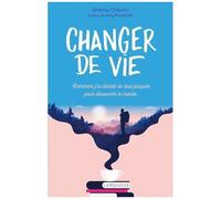 Changer De Vie - Comment J'ai Décidé De Tout Plaquer Pour Découvrir Le Monde