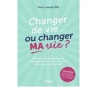 Changer de vie... ou changer MA vie ? Identifiez les petits ou grands changements dont vous avez besoin pour vous épanouir enfin ! - Marie-Isabelle Piel - Vuibert - broché - Guide