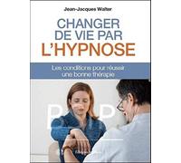 CHANGER DE VIE PAR L'HYPNOSE - Les conditions pour réussir une bonne thérapie