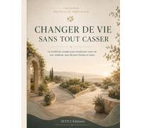 Changer de vie sans tout casser: Le workbook complet pour transformer votre vie avec méthode, sans décision brutale ni chaos