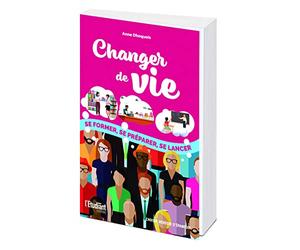 Changer de vie - Se former, se préparer, se lancer