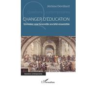 Changer d'éducation Inventer une nouvelle société ensemble - Jérôme Devillard - L'harmattan - broché - Essai