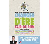 Changer d'ère l'air de rien: Le guide pratique pour réussir sa transition