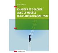 Changer et coacher avec le modèle des matrices cognitives Michael Pichat (Auteur)