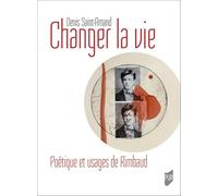 Changer la vie, Poétique et usages de Rimbaud: Poétique et usages de Rimbaud