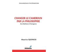 Changer le Cameroun par la Philosophie: Du tribalisme à l’émergence