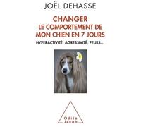 Changer le comportement de mon chien en 7 jours Hyperactivité, agressivité, peurs... - Joël Dehasse - Odile Jacob - broché - Guide