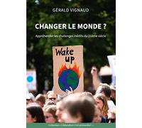 Changer le monde ?: Appréhender les challenges inédits du 21ème siècle
