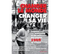 Changer le monde, changer sa vie: Enquête sur les militantes et les militants des années 1968 en France
