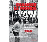 Changer Le Monde, Changer Sa Vie - Enquête Sur Les Militantes Et Militants Des Années 1968 En France