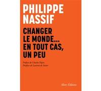 Changer le monde... en tout cas, un peu Philippe Nassif (Auteur), Charles Pépin (Préface), Laurent de Sutter (Postface)