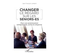 Changer le regard sur les seniors-es Pour une seniorescence entreprenante, active et citoyenne - Jean-François Lambert - L'harmattan - broché - Essai